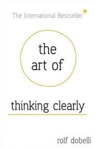 The Art of Thinking Clearly by Rolf Dobelli: Summary & Notes