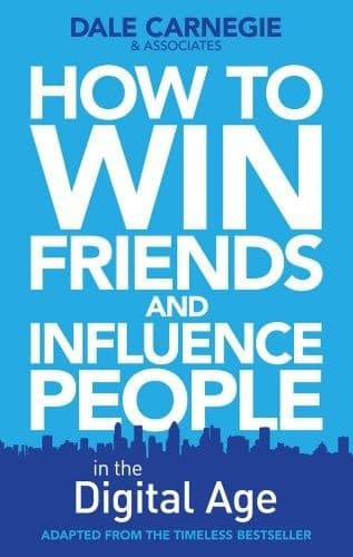 How to Win Friends & Influence People in the Digital Age by Dale Carnegie & Associates: Summary & Notes