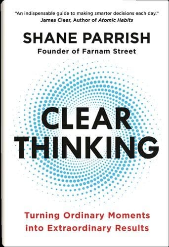 Clear Thinking by Shane Parrish: Summary & Notes
