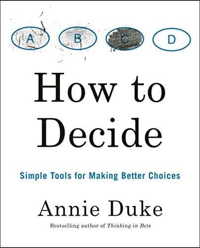 How to Decide by Annie Duke: Summary & Notes